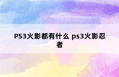 PS3火影都有什么 ps3火影忍者